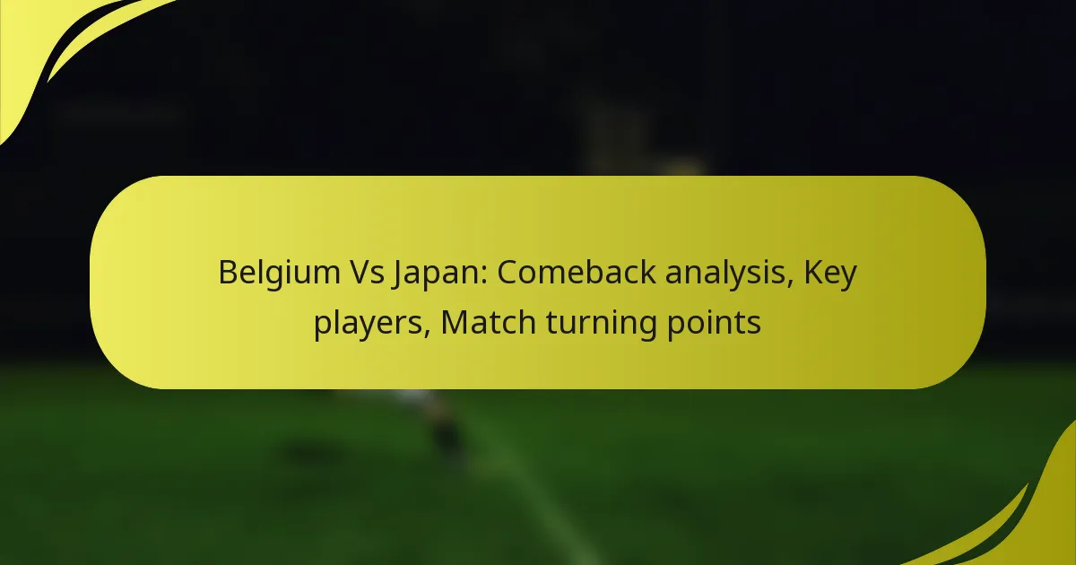 Belgien gegen Japan: Comeback-Analyse, Schlüsselspieler, Wendepunkte im Spiel