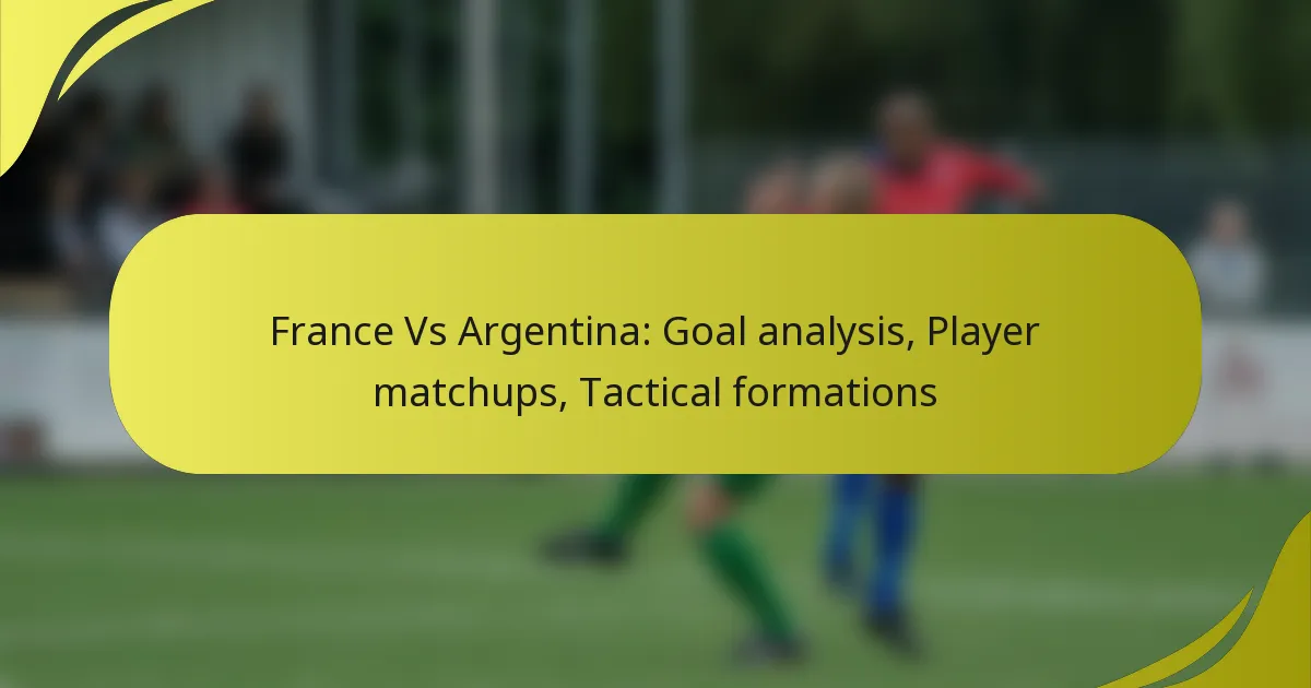 Frankreich gegen Argentinien: Toranalyse, Spielerduelle, Taktische Formationen