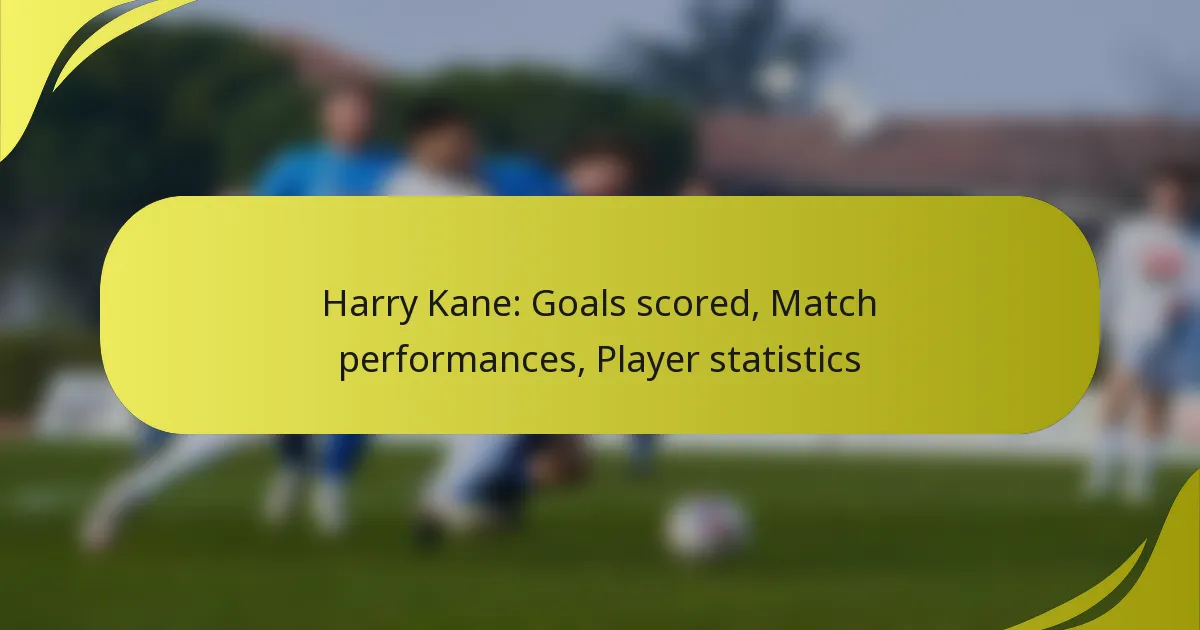 Harry Kane: Tore erzielt, Spielleistungen, Spielerstatistiken