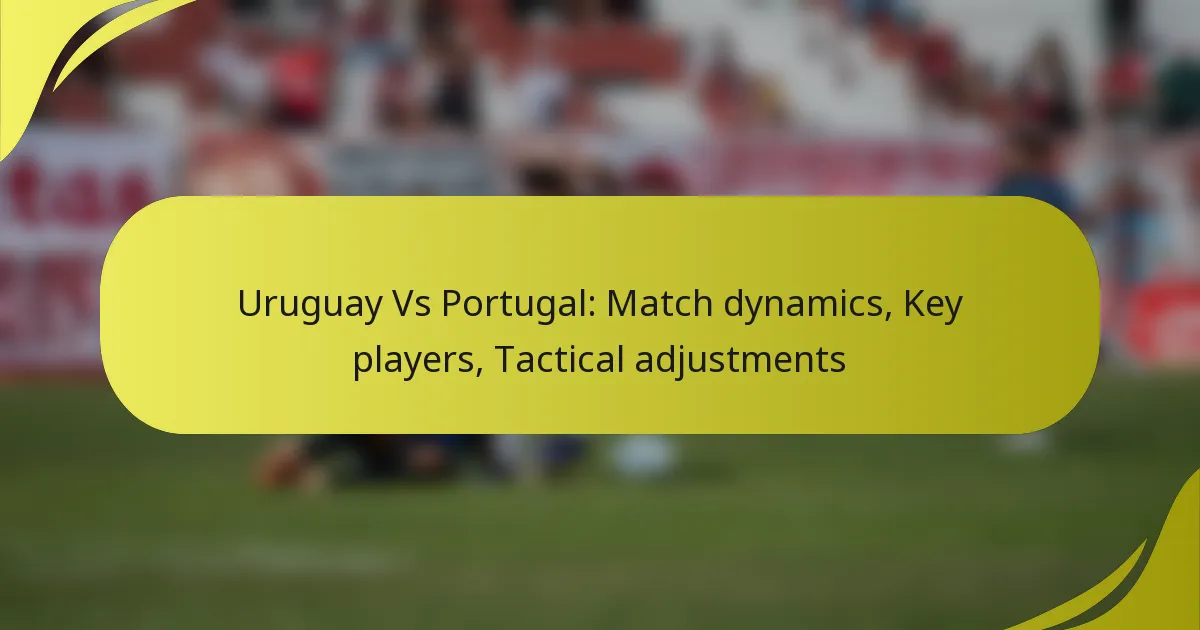 Uruguay gegen Portugal: Spielverlauf, Schlüsselspieler, Taktische Anpassungen