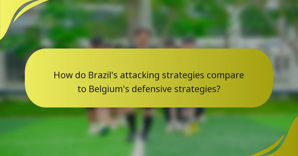 Wie vergleichen sich die Angriffsstrategien Brasiliens mit den defensiven Strategien Belgiens?