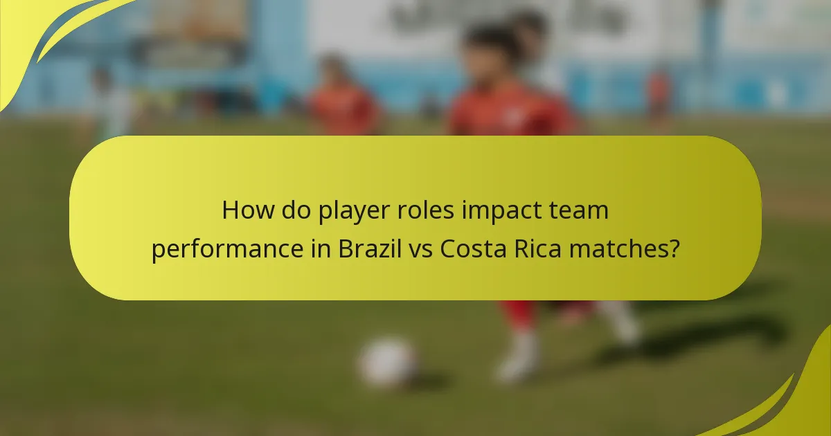 Wie beeinflussen die Rollen der Spieler die Teamleistung in den Spielen zwischen Brasilien und Costa Rica?