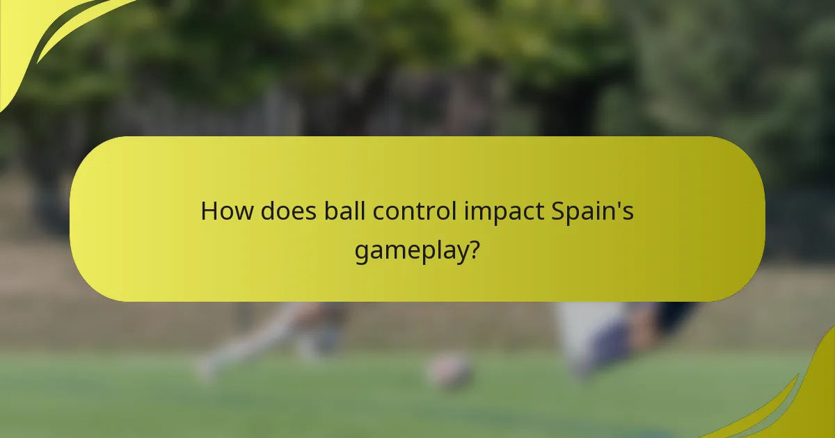 Wie beeinflusst die Ballkontrolle das Spiel von Spanien?