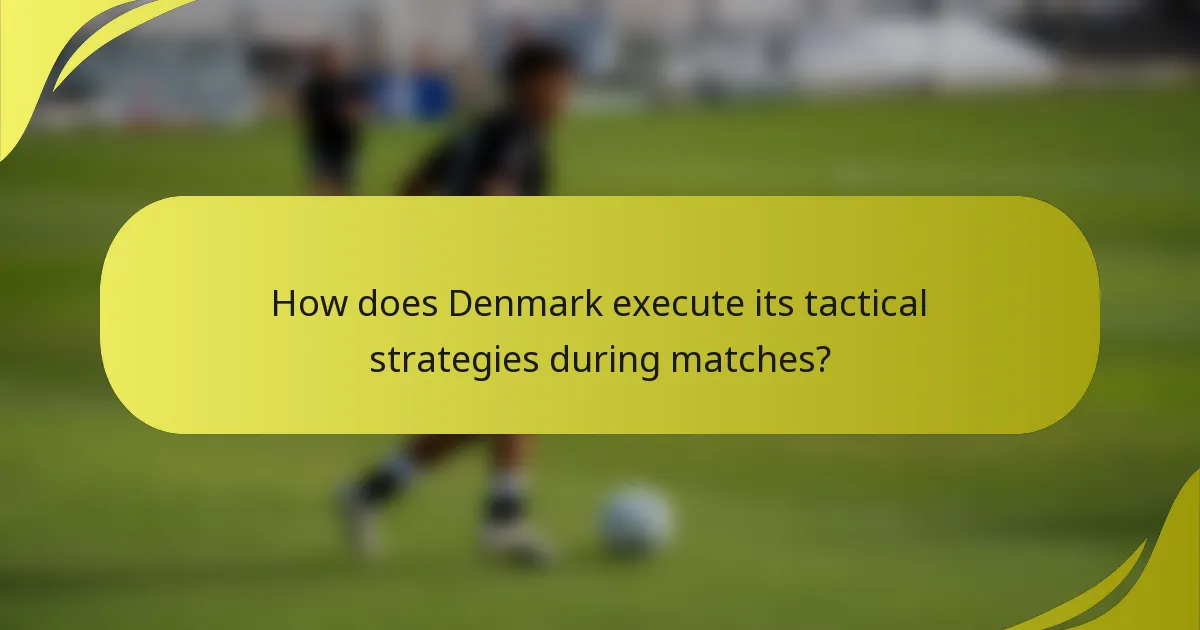 Wie setzt Dänemark seine taktischen Strategien während der Spiele um?