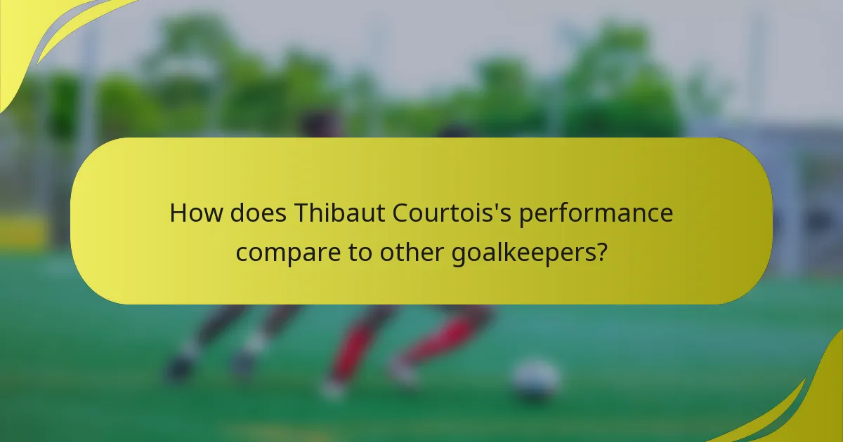 Wie schneidet Thibaut Courtois' Leistung im Vergleich zu anderen Torhütern ab?
