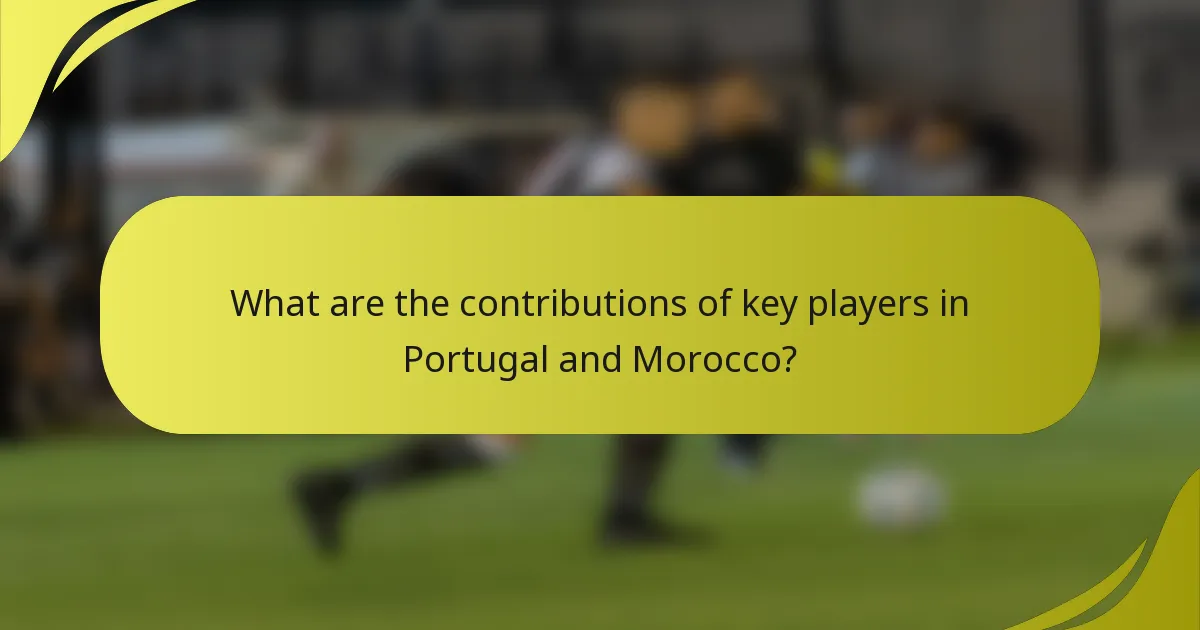 Was sind die Beiträge der Schlüsselspieler in Portugal und Marokko?