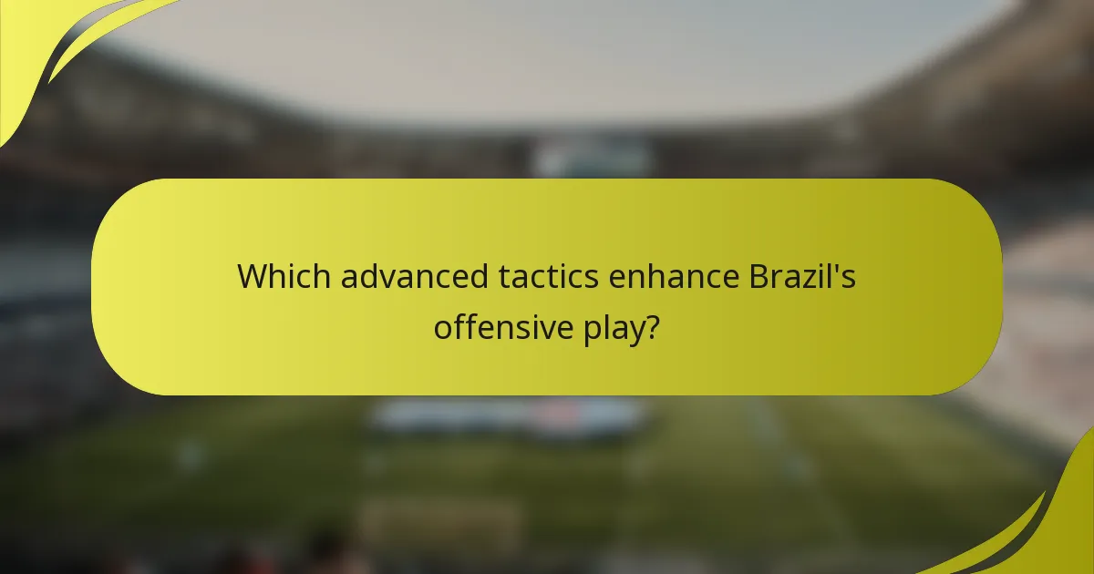 Welche fortgeschrittenen Taktiken verbessern das offensive Spiel Brasiliens?