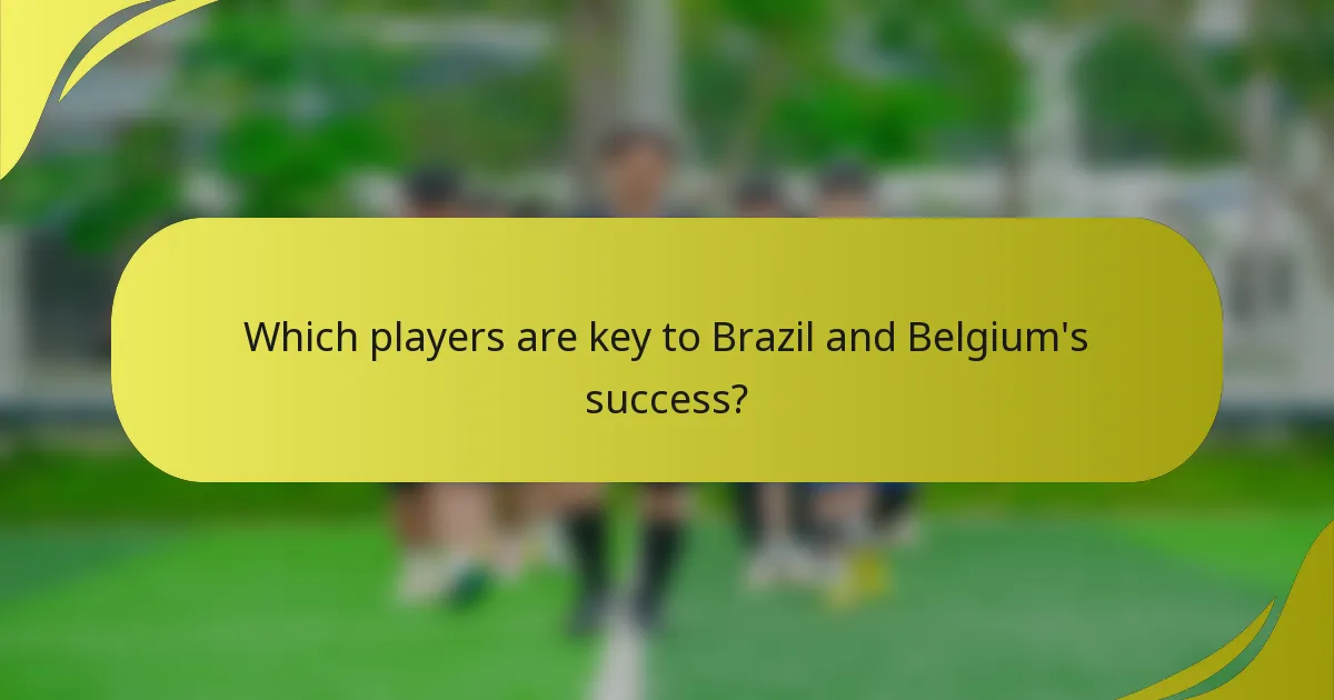 Welche Spieler sind entscheidend für den Erfolg von Brasilien und Belgien?