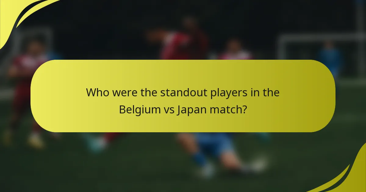Wer waren die herausragenden Spieler im Spiel Belgien gegen Japan?